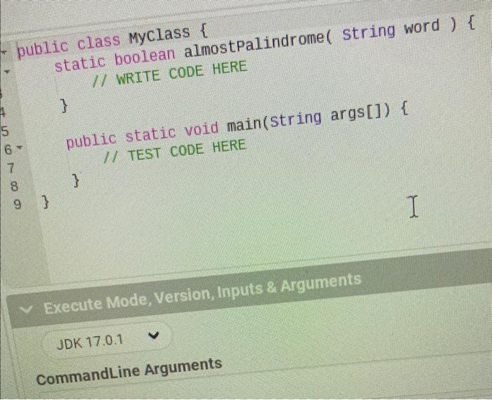  starter code public class Myclass \{ static boolean almostPalindrome ( string