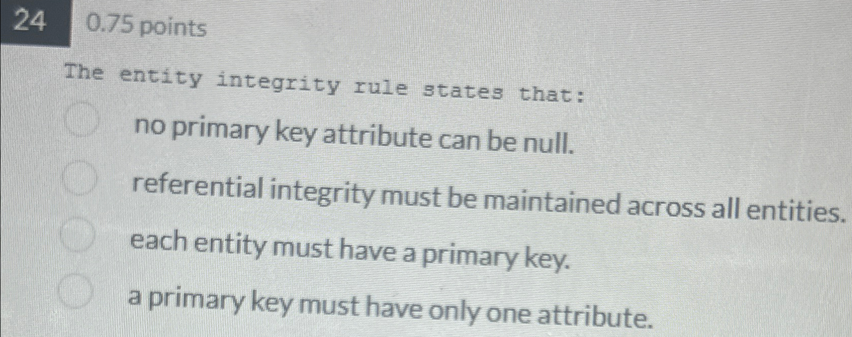  The entity integrity rule states that: no primary key attribute can