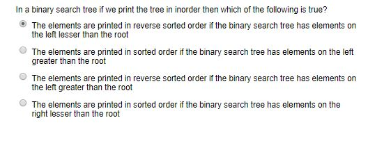  In a binary search tree if we print the tree in