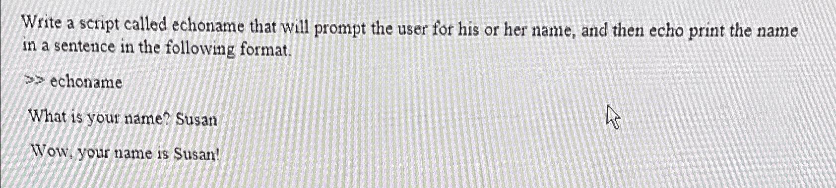 Write a script called echoname that will prompt the user for