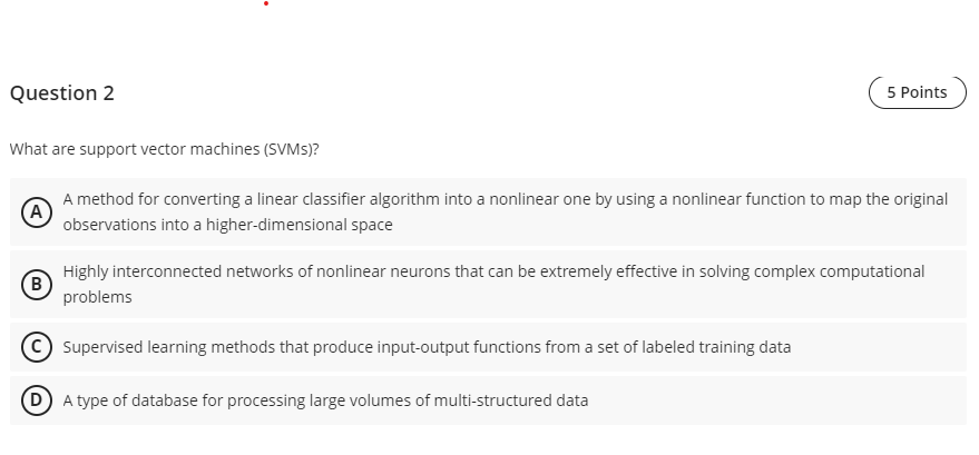  Question 2 What are support vector machines (SVMs)? A method for