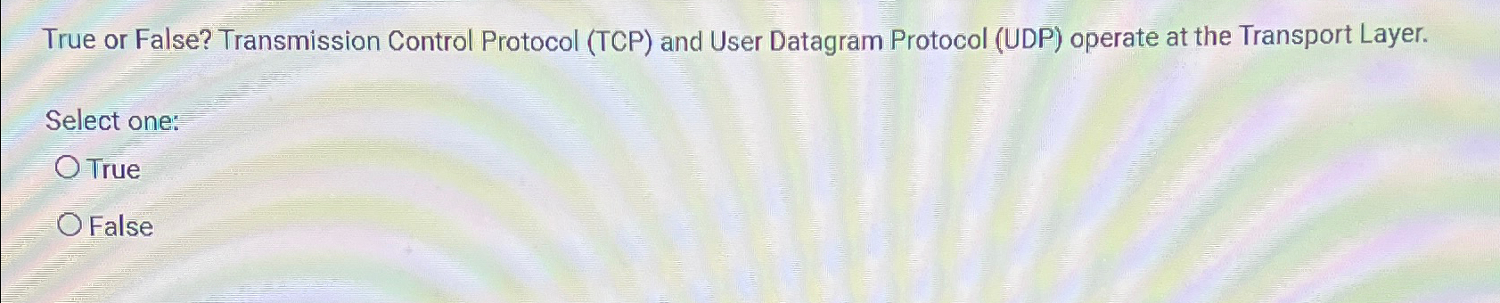  True or False? Transmission Control Protocol (TCP) and User Datagram Protocol