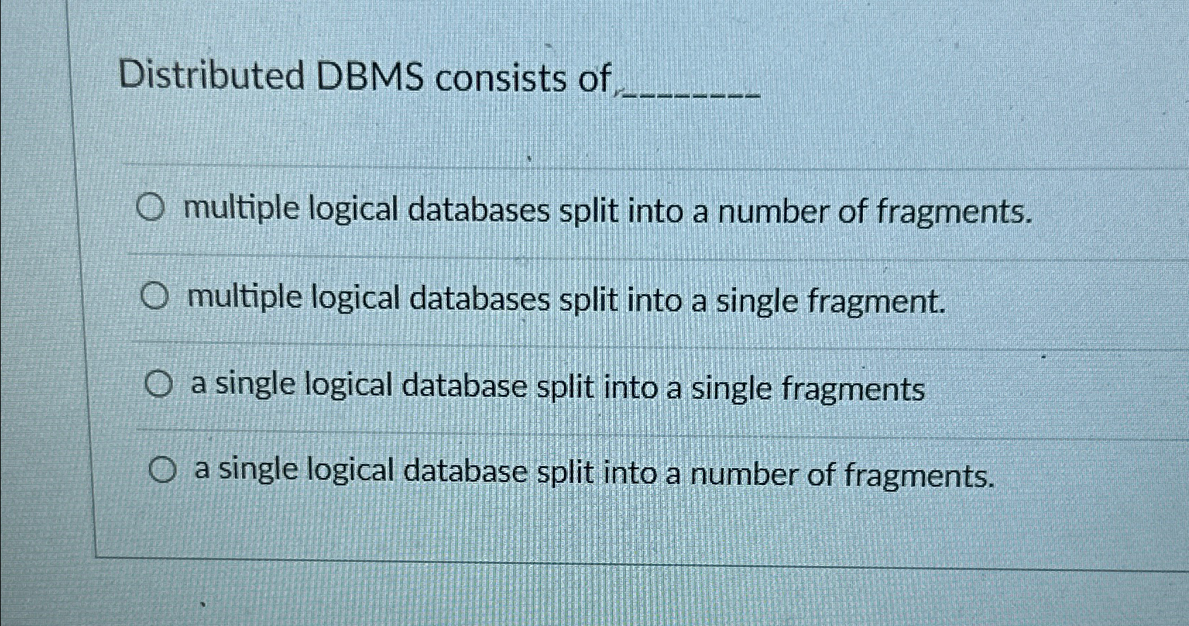  Distributed DBMS consists of multiple logical databases split into a number