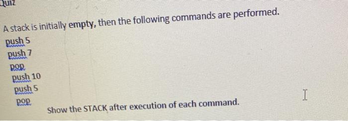  QUIZ A stack is initially empty, then the following commands are