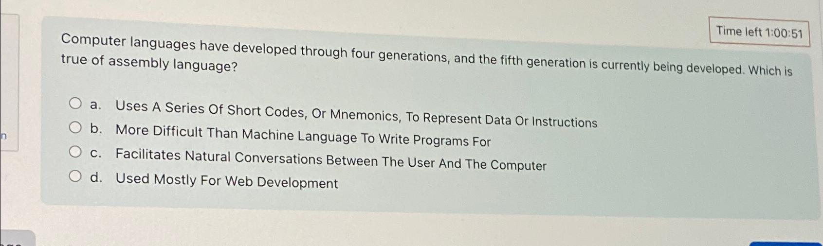  Time left 1:00:51 Computer languages have developed through four generations, and