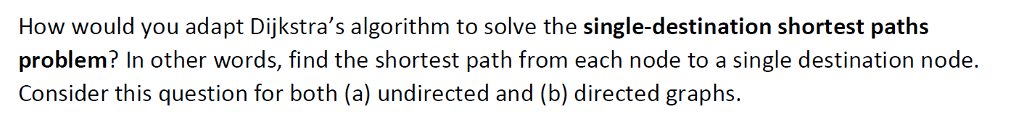  How would you adapt Dijkstra's algorithm to solve the single-destination shortest