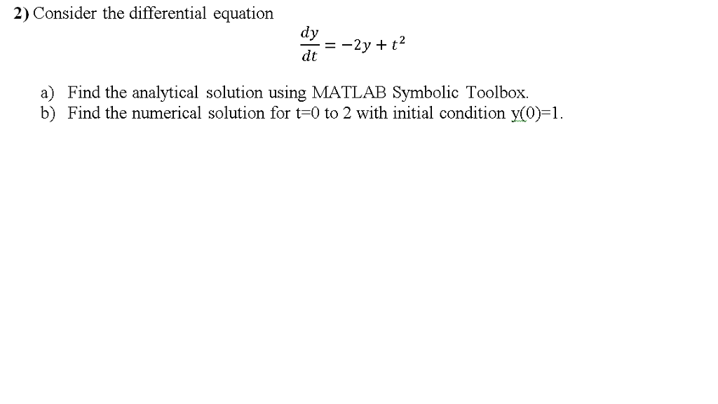 USING MATLAB AND NEED CODES 2) Consider the differential equation dy dt2y