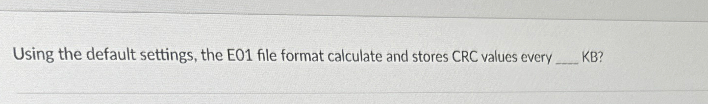  Using the default settings, the E01 file format calculate and stores