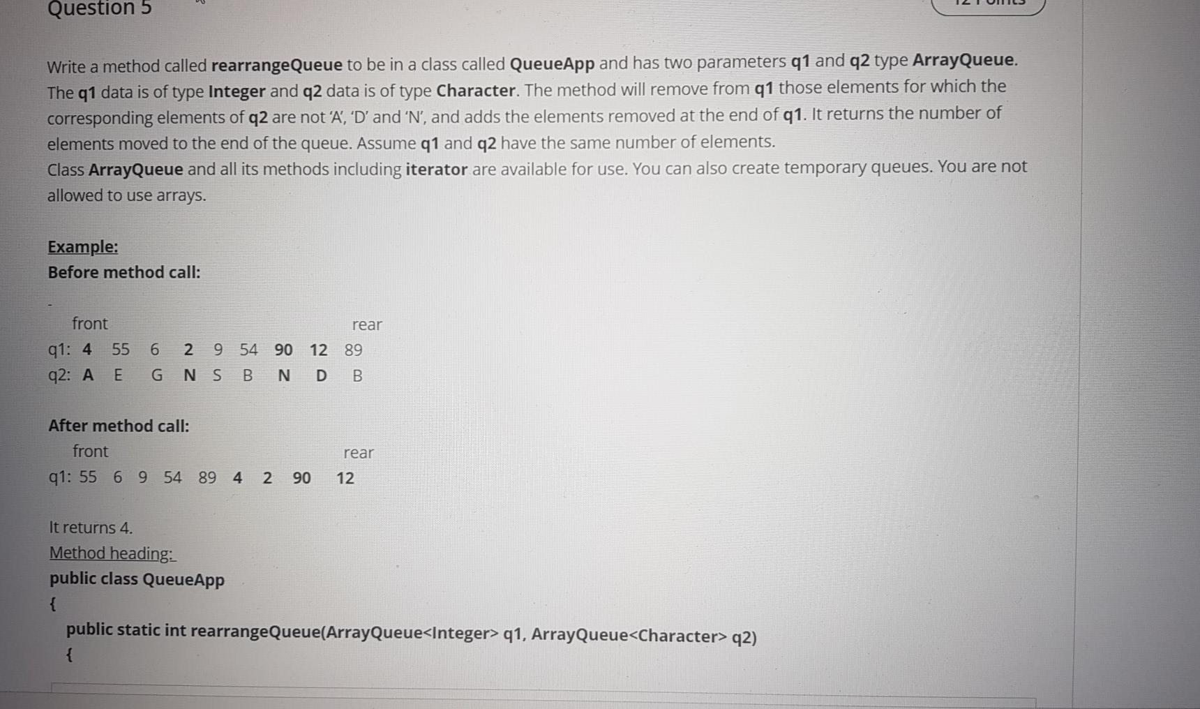  java only Question 5 Write a method called rearrange Queue to