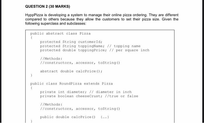 Java Object Oriented Programming QUESTION 2 (30 MARKS) HyppPizza is developing a