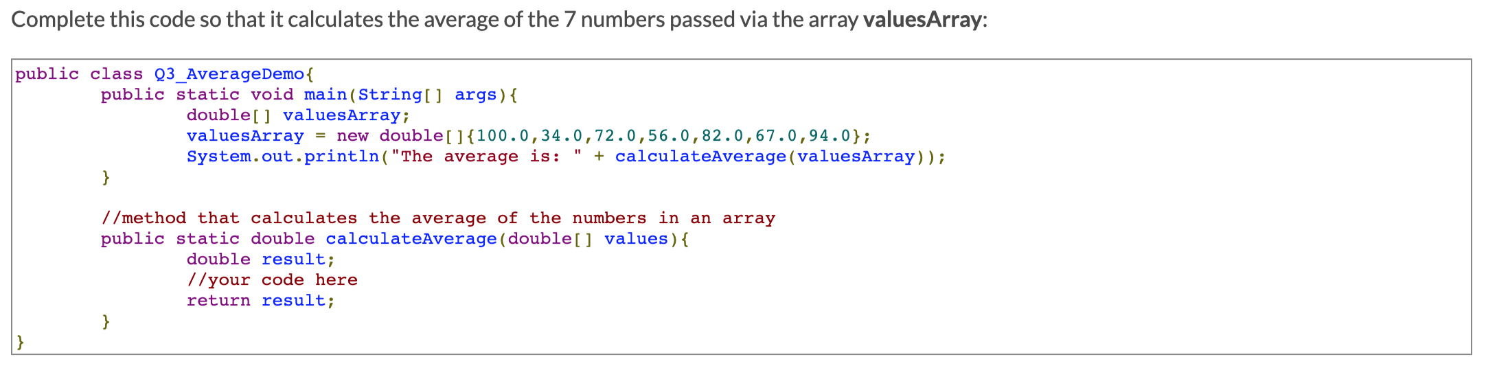 java Complete this code so that it calculates the average of the