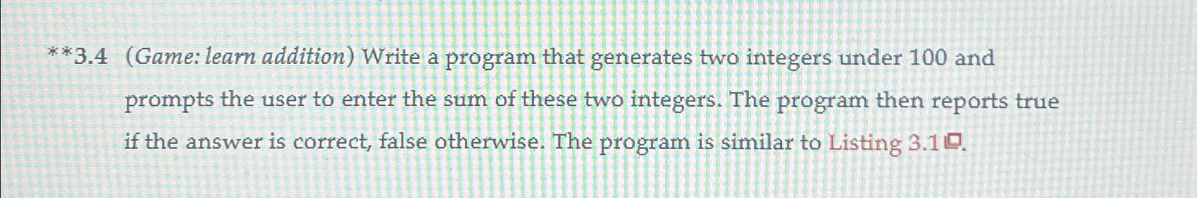  **3.4(Game: learn addition) Write a program that generates two integers under