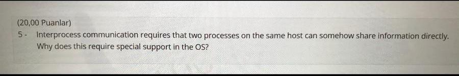  (20,00 Puanlar) 5. Interprocess communication requires that two processes on the