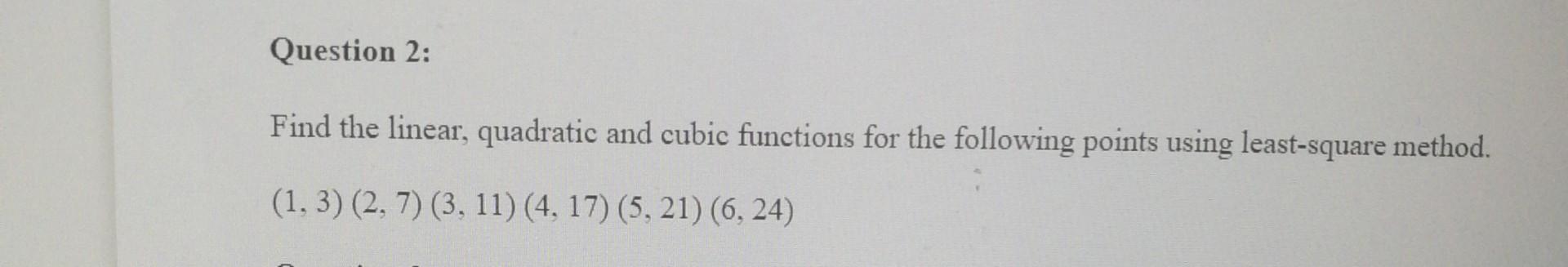  Please solve it using matlab Question 2: Find the linear, quadratic