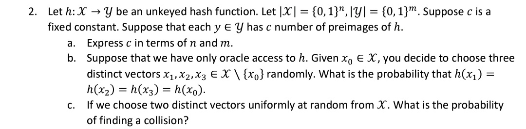  Let h:xY be an unkeyed hash function. Let |x|={0,1}n,|Y|={0,1}m. Suppose c