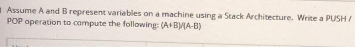 assume A and B represent variables on a machine using stack architecture.