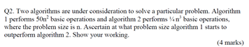 Can you help with this question? Q2. Two algorithms are under consideration