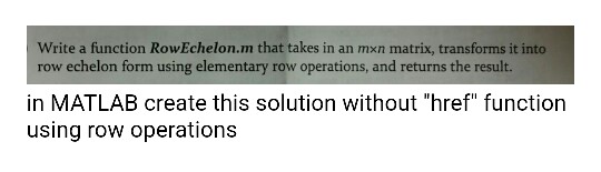Write a function RowEchelon.m that takes in an mxn matrix, transforms