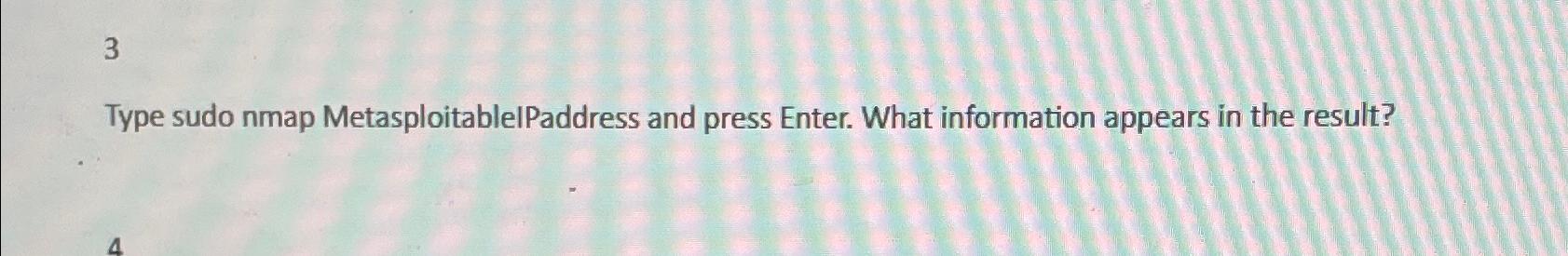  3 Type sudo nmap MetasploitablelPaddress and press Enter. What information appears