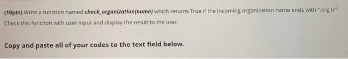 python (10pts) Write a function named check organization(name) which returns True if