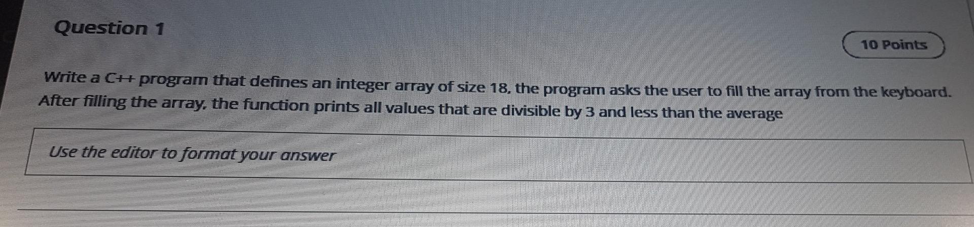  use c++ pls Question 1 10 Points Write a C++ program