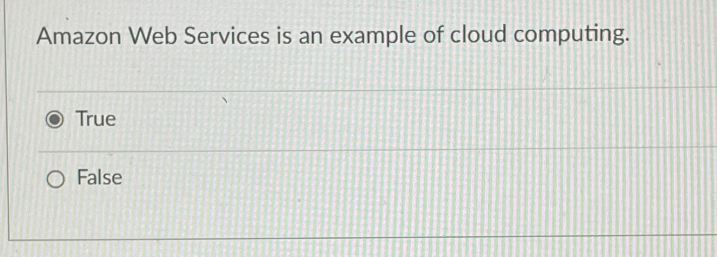  Amazon Web Services is an example of cloud computing. True False