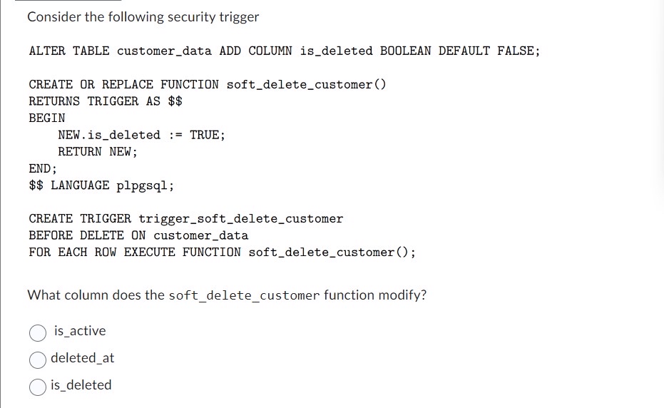  Consider the following security trigger ALTER TABLE customer_data ADD COLUMN is_deleted