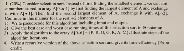  I. (20%) Consider selection sort. Instead of first finding the smallest