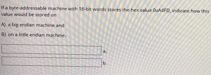  if a byte addressable machine with 16 bit words stores the