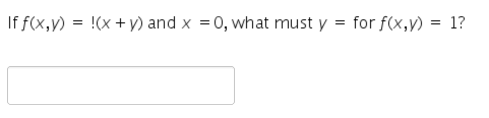  If f(x,y)=!(x+y) and x=0, what must y= for f(x,y)=1? 