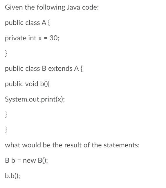  Given the following Java code: public class A { private int