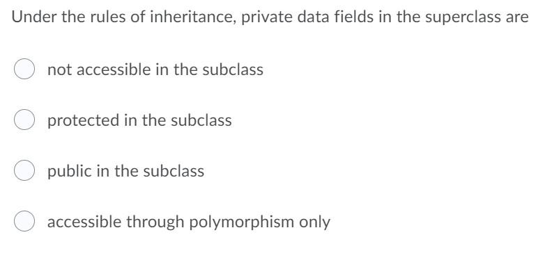 data fields and methods from its superclass but cannot have additional fields