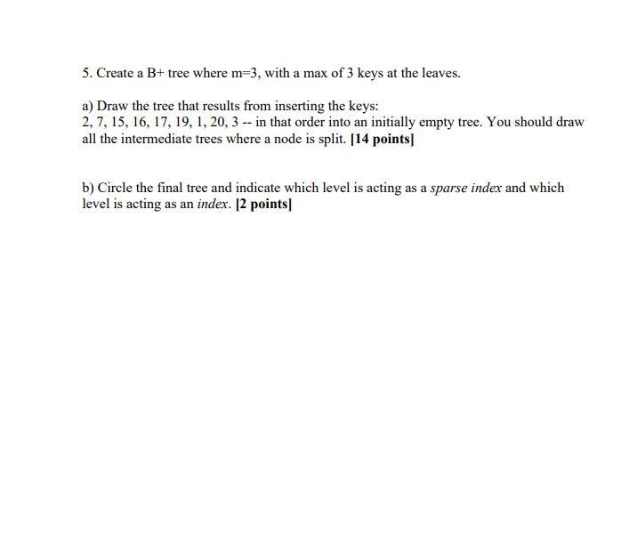 5. Create a B+ tree where m=3, with a max of