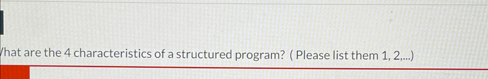  /hat are the 4 characteristics of a structured program? ( Please