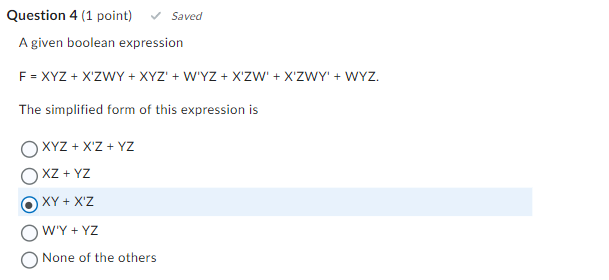  Question 4(1 point) A given boolean expression F=xYZ+x'ZWY+xYZ'+W'YZ+x'ZW'+x'ZWY'+WYZ. The simplified form