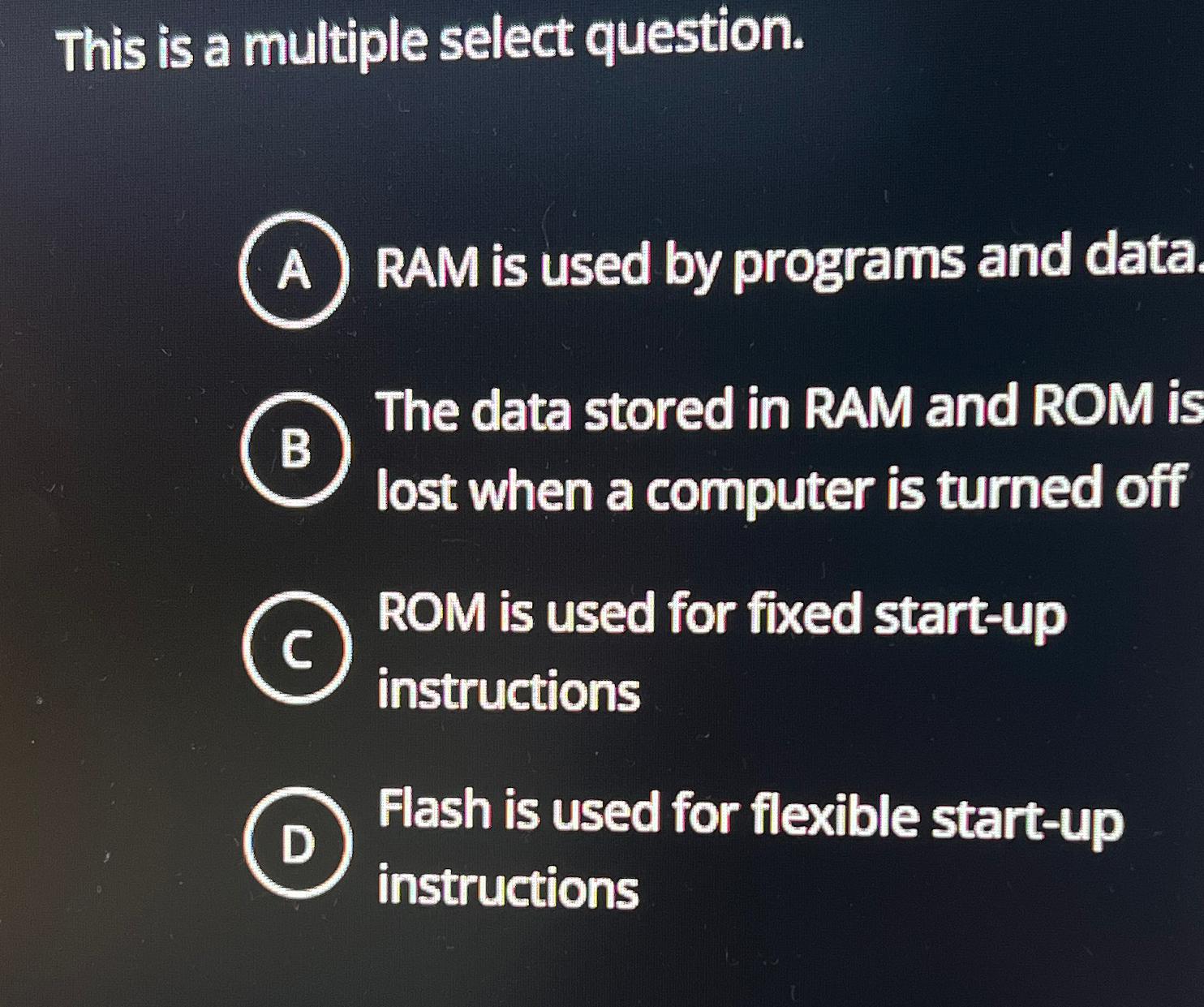  This is a multiple select question. A RAM is used by