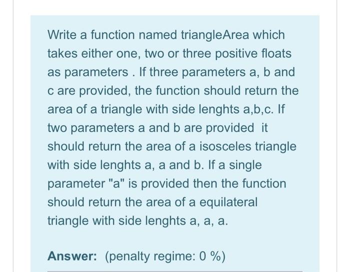 (python) Write a function named triangleArea which takes either one, two or