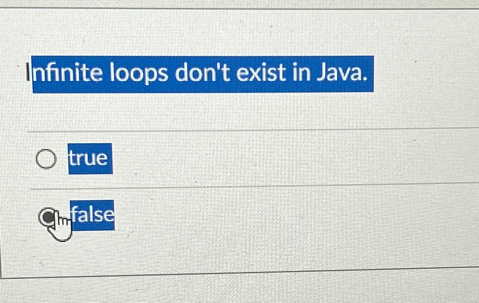  Infinite loops don't exist in Java. Cinfalse 