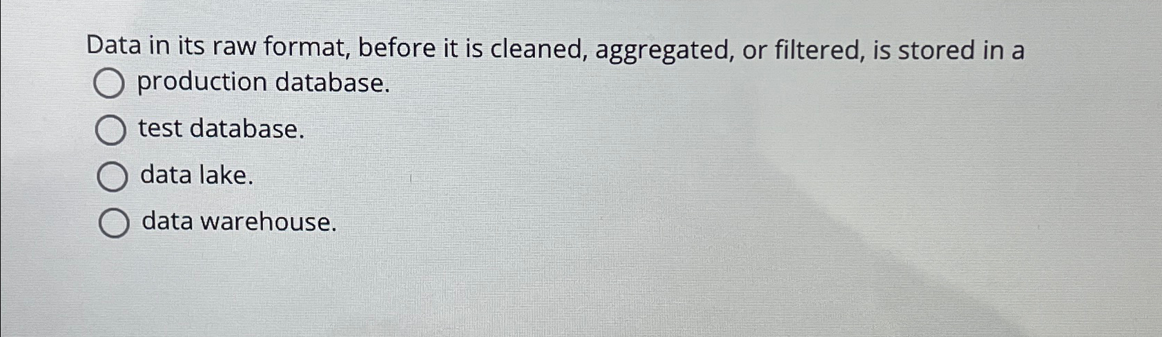  Data in its raw format, before it is cleaned, aggregated, or