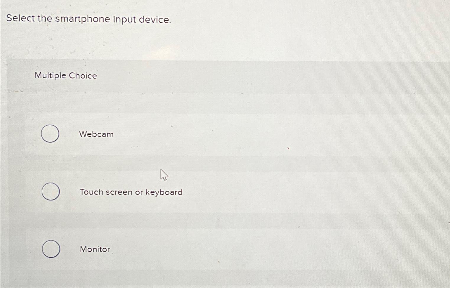  Select the smartphone input device. Multiple Choice Webcam Touch screen or