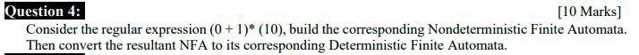 Question 4: [10 Marks) Consider the regular expression (0+1)* (10), build