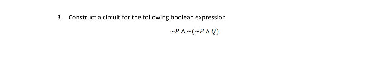  Construct a circuit for the following boolean expression. P??(P??Q) 