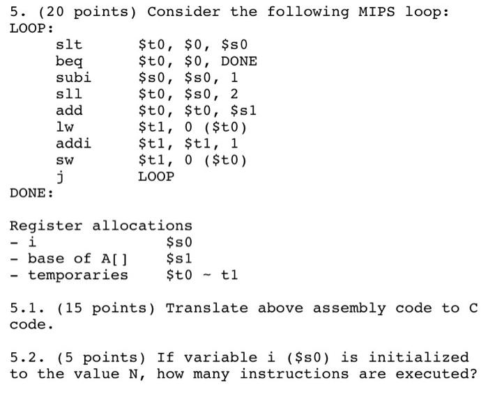  5. (20 points) Consider the following MIPS loop: LOOP: slt $t0,