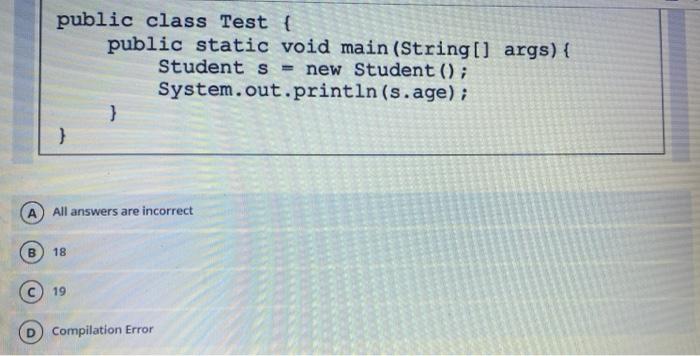 output for the following java code? class Student { private int age