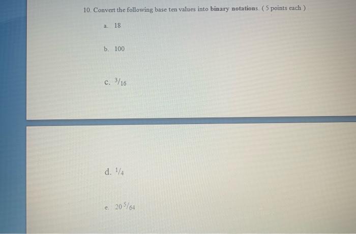 Convert the following base ten values into binary notations. 10. Convert the