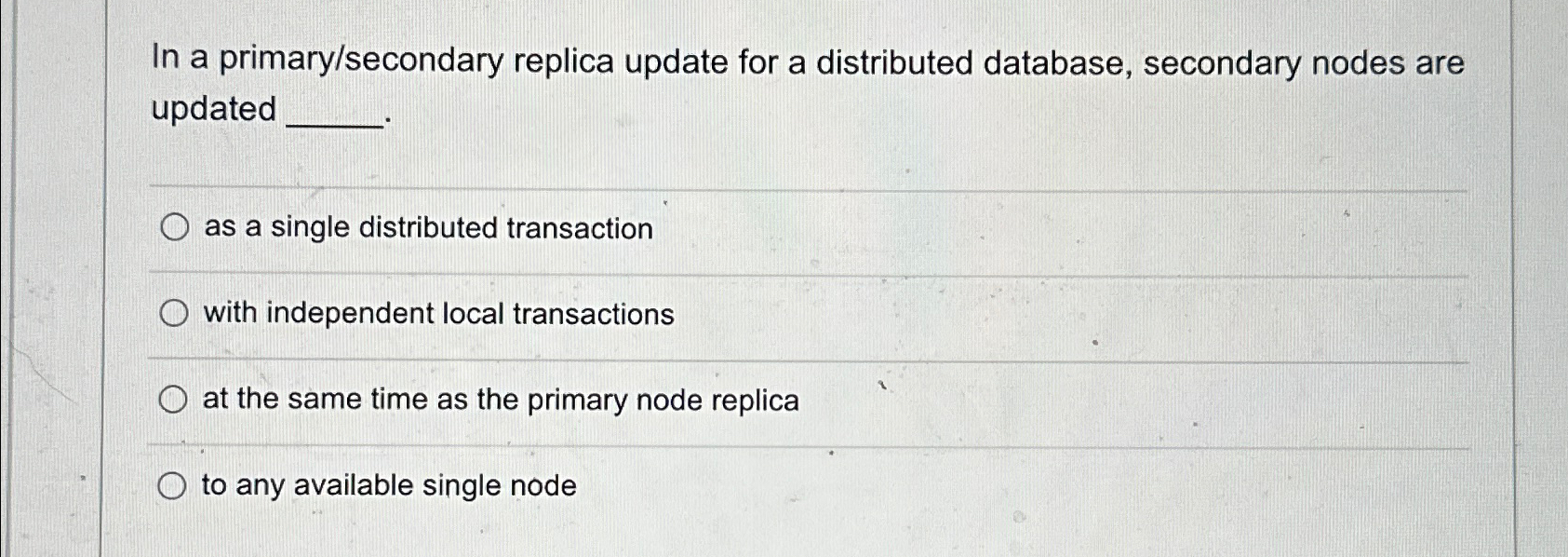  In a primary/secondary replica update for a distributed database, secondary nodes