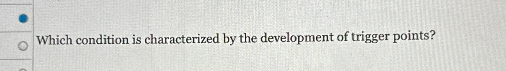  Which condition is characterized by the development of trigger points? 