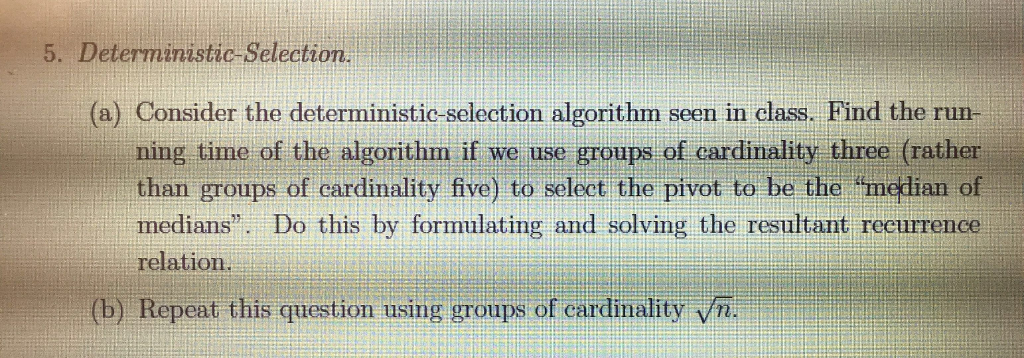 5. Deterministic- Selection. (a) Consider the deterministic-selection algorithm seen in class.