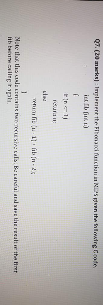 With comments please Q7. (20 marks): Implement the Fibonacci function in