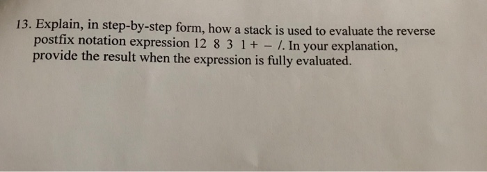  13. Explain, in step-by-step form, how a stack is used to